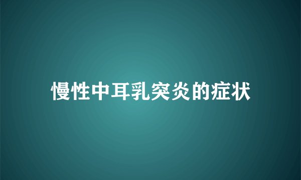 慢性中耳乳突炎的症状