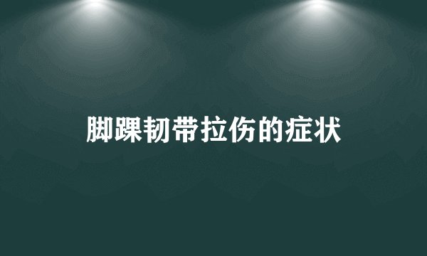 脚踝韧带拉伤的症状