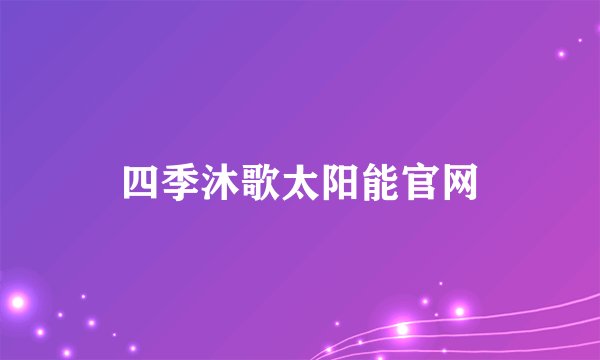 四季沐歌太阳能官网