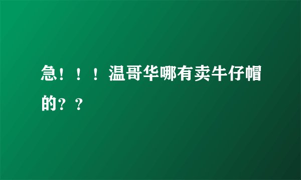 急！！！温哥华哪有卖牛仔帽的？？