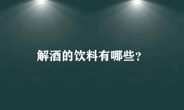 解酒的饮料有哪些？