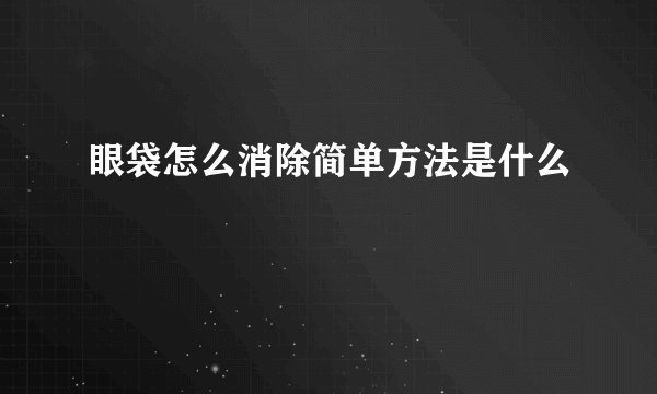 眼袋怎么消除简单方法是什么