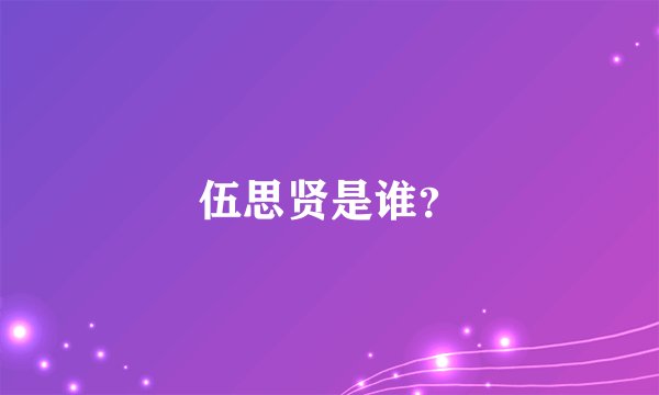 伍思贤是谁?