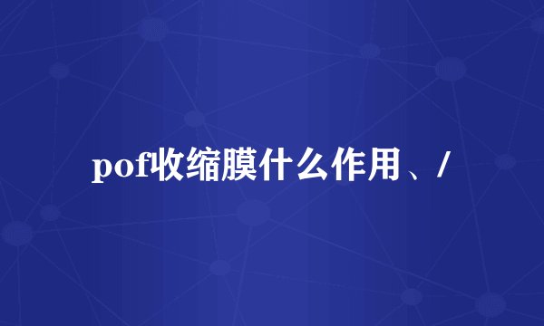 pof收缩膜什么作用、/