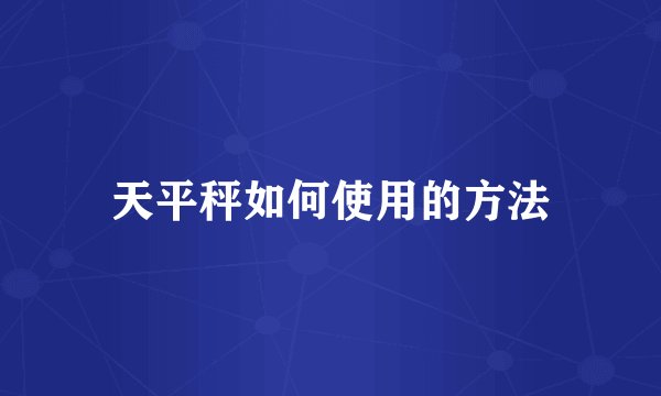 天平秤如何使用的方法