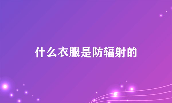 什么衣服是防辐射的