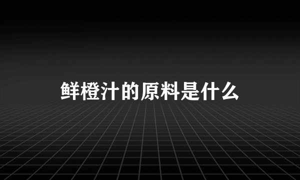 鲜橙汁的原料是什么