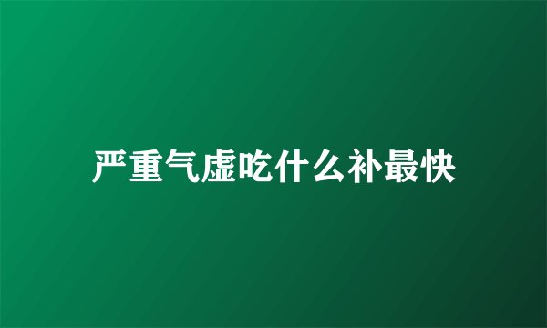 严重气虚吃什么补最快