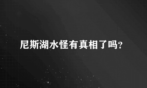 尼斯湖水怪有真相了吗？