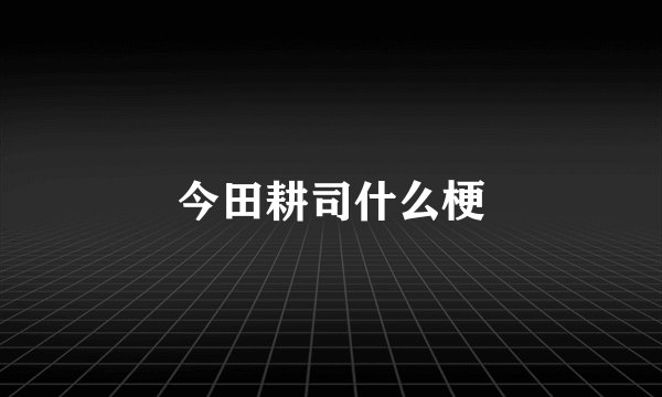 今田耕司什么梗