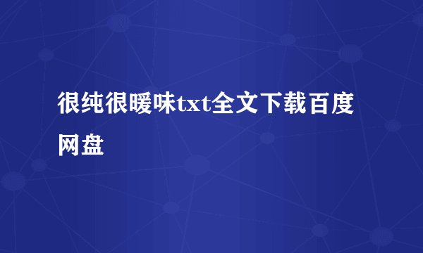 很纯很暖味txt全文下载百度网盘