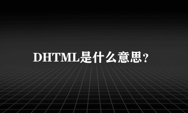 DHTML是什么意思?