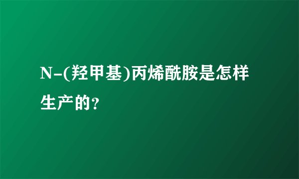 N-(羟甲基)丙烯酰胺是怎样生产的？