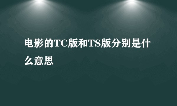 电影的TC版和TS版分别是什么意思