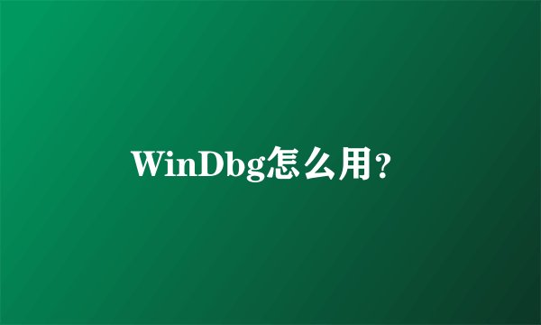 WinDbg怎么用？