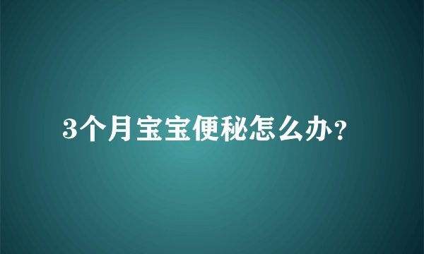 3个月宝宝便秘怎么办?