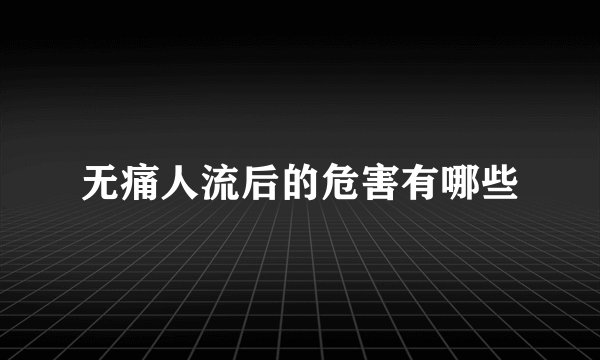 无痛人流后的危害有哪些