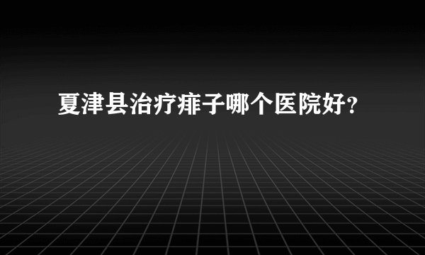 夏津县治疗痱子哪个医院好？