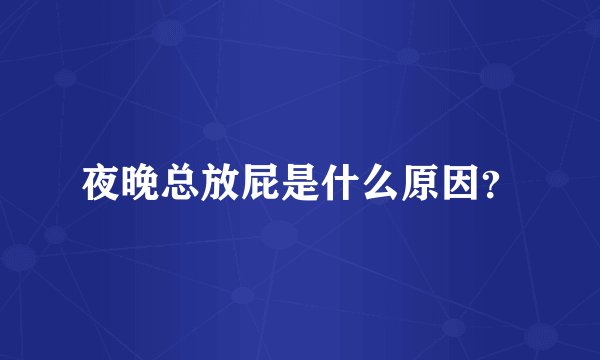 夜晚总放屁是什么原因？