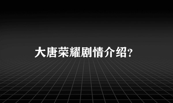 大唐荣耀剧情介绍？