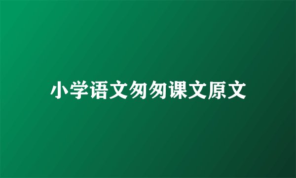 小学语文匆匆课文原文
