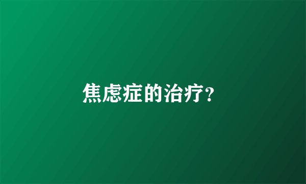 焦虑症的治疗？