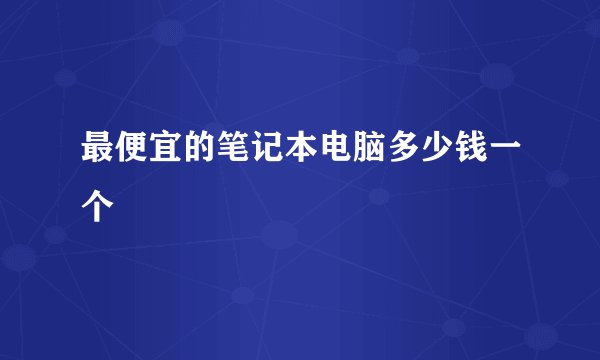 最便宜的笔记本电脑多少钱一个