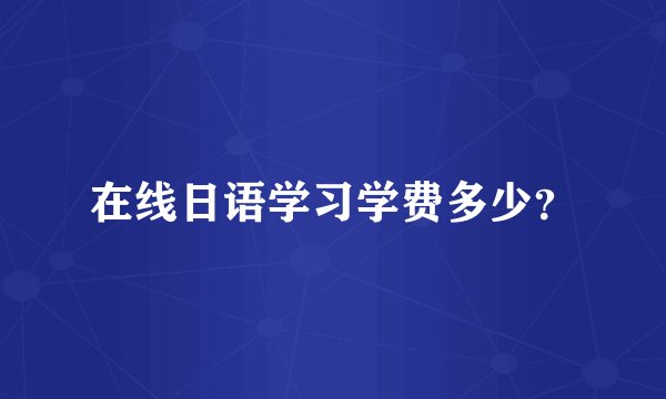 在线日语学习学费多少？