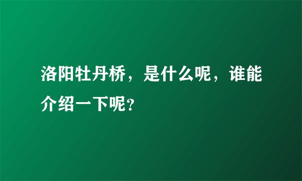 洛阳牡丹桥，是什么呢，谁能介绍一下呢？
