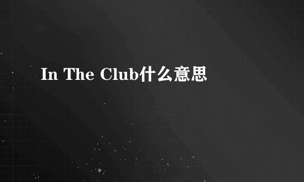 In The Club什么意思