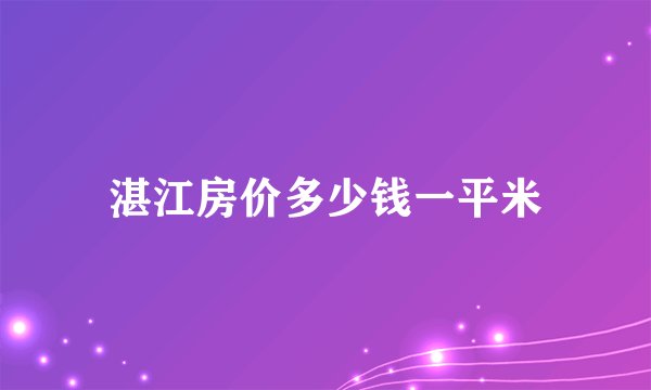 湛江房价多少钱一平米