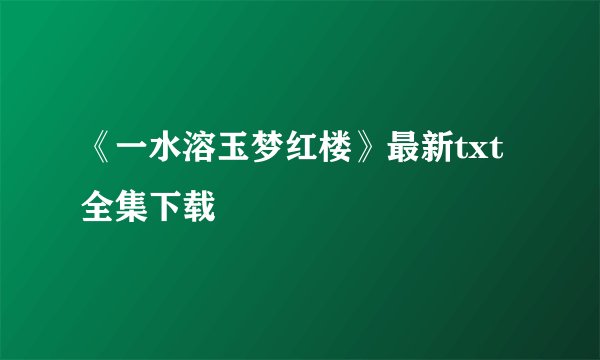 《一水溶玉梦红楼》最新txt全集下载