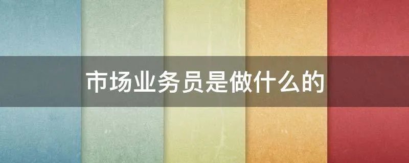 市场业务员是做什么的