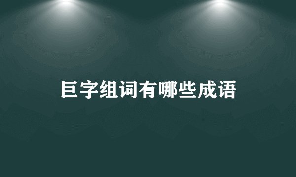 巨字组词有哪些成语