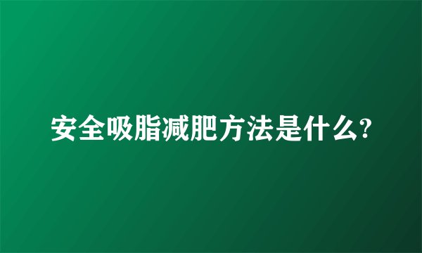安全吸脂减肥方法是什么?