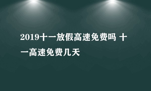 2019十一放假高速免费吗 十一高速免费几天