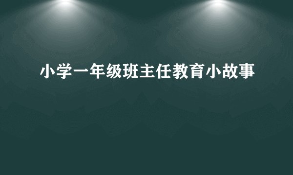 小学一年级班主任教育小故事