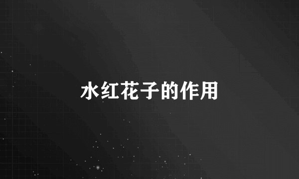 水红花子的作用