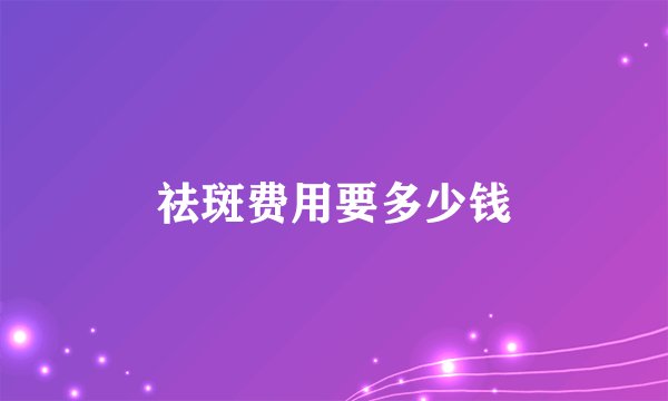 祛斑费用要多少钱