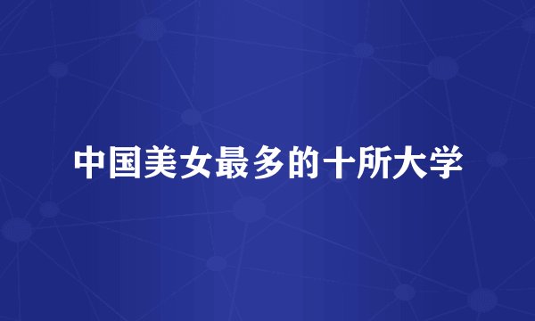 中国美女最多的十所大学