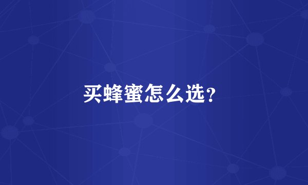 买蜂蜜怎么选？