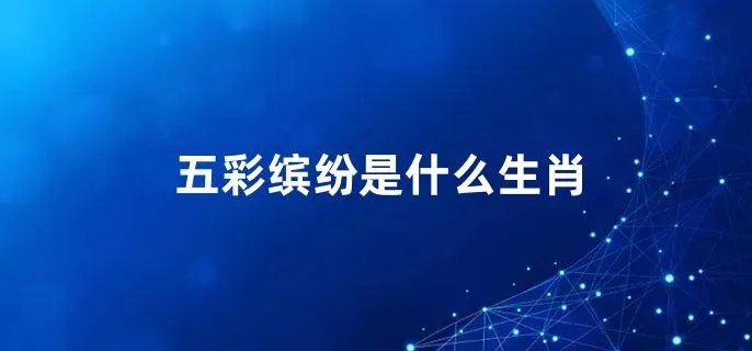 五彩缤纷是什么生肖