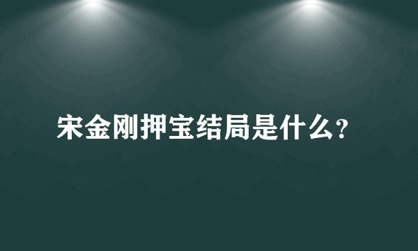 宋金刚押宝结局是什么？