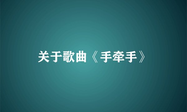 关于歌曲《手牵手》