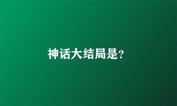 神话大结局是？