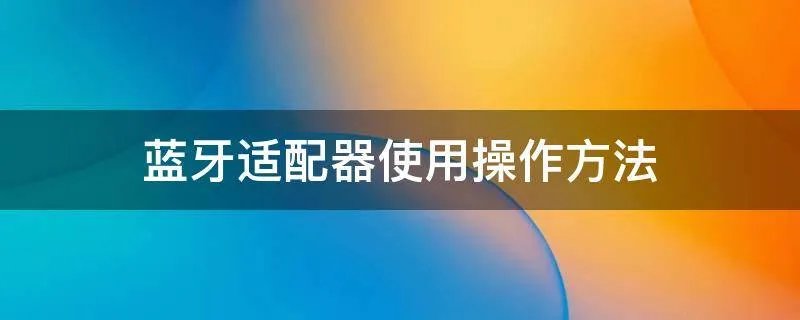 蓝牙适配器使用操作方法
