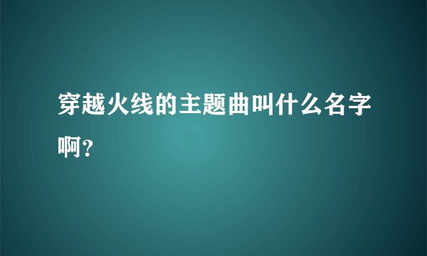 穿越火线的主题曲叫什么名字啊?