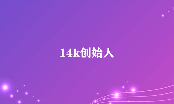 14k创始人