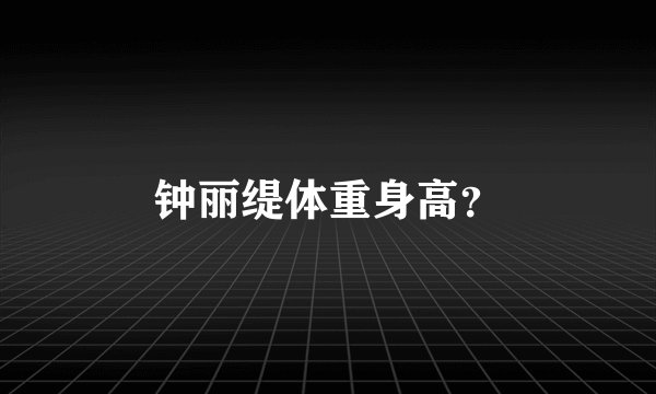 钟丽缇体重身高？