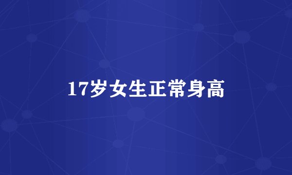 17岁女生正常身高